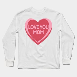 Love You Mom. Candy Hearts Mother's Day Quote. Long Sleeve T-Shirt